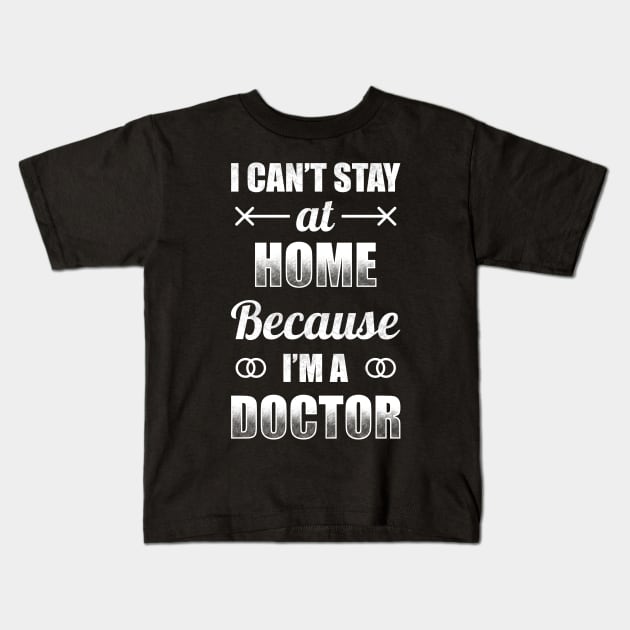 I Can't Stat At Home Because I'm A Doctor Kids T-Shirt by TeeMaruf